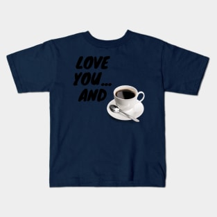 Love you and coffee Kids T-Shirt